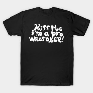 Kiss me i'm a pro wrestler T-Shirt
